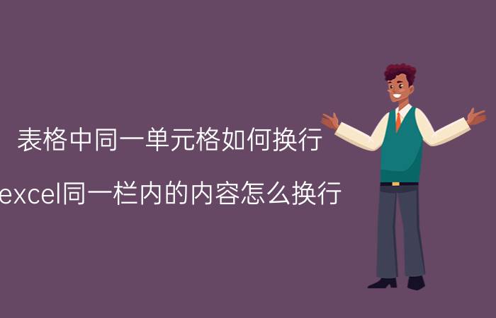 表格中同一单元格如何换行 excel同一栏内的内容怎么换行？